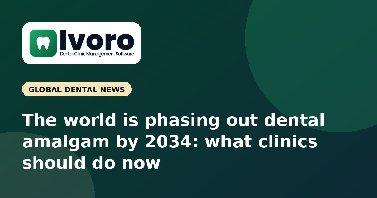 The World Is Phasing Out Dental Amalgam by 2034: What Clinics Should Do Now