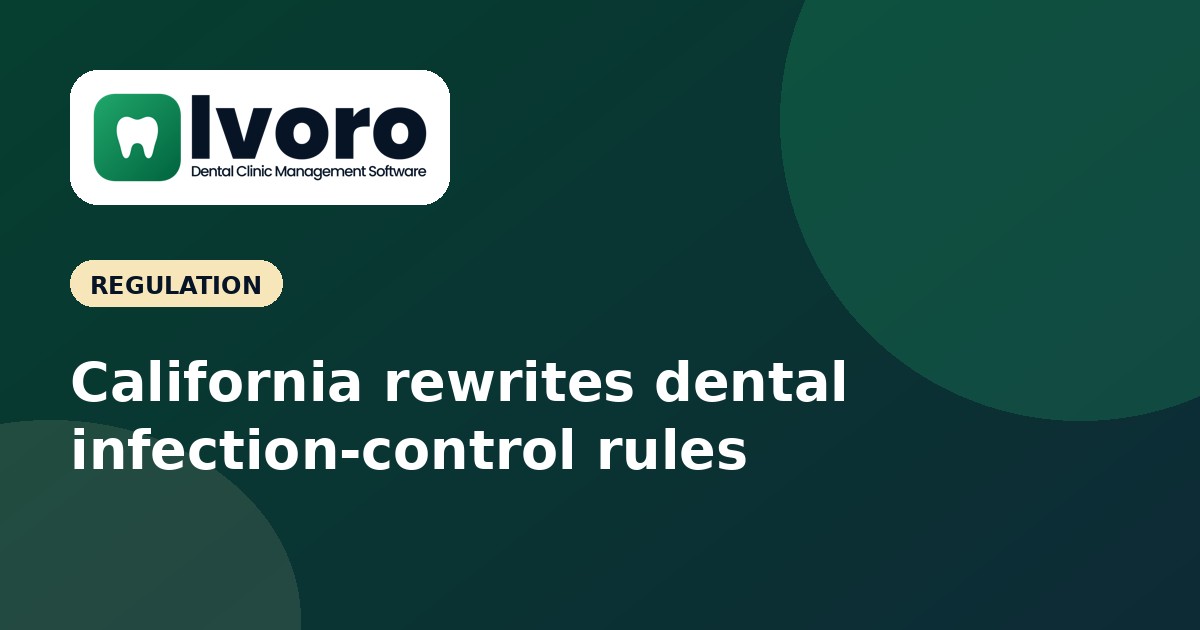 California Is Rewriting Its Dental Infection-Control Rules After 15 Years: What Clinics Everywhere Should Note
